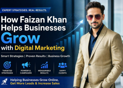 How Faizan Khan Helps Businesses Grow with Digital Marketing