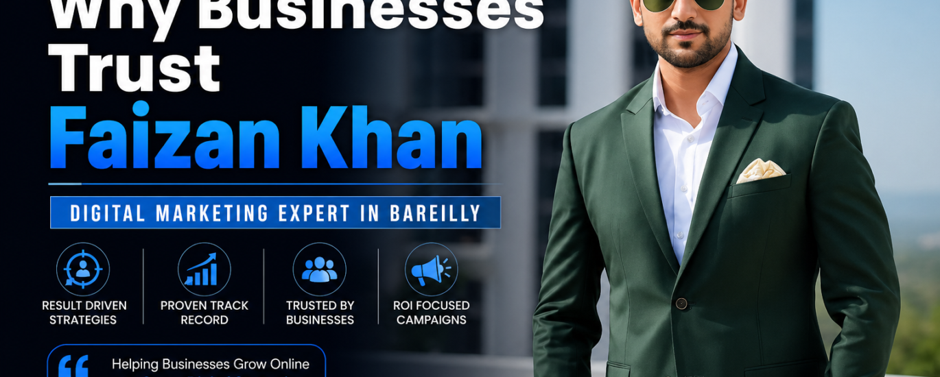 Why Businesses Trust Faizan Khan for Digital Marketing